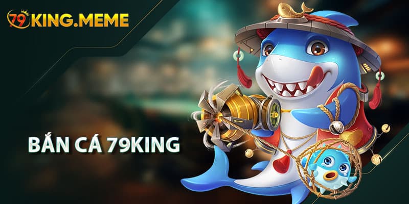 Bắn Cá 79KING