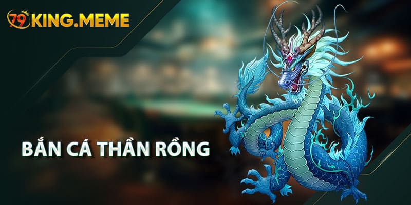 Bắn Cá Thần Rồng
