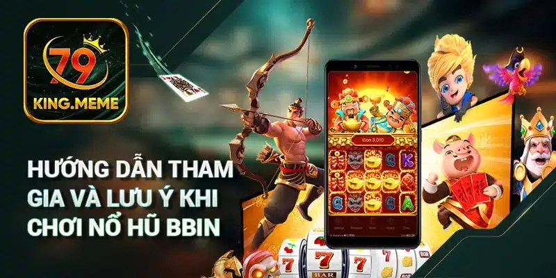 Hướng Dẫn Tham Gia Và Lưu Ý Khi Chơi Nổ Hũ BBIN