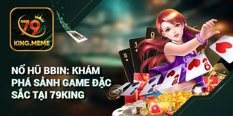 Nổ Hũ BBIN: Khám Phá Sảnh Game Đặc Sắc Tại 79King