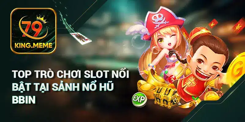 Top Trò Chơi Slot Nổi Bật Tại Sảnh Nổ Hũ BBIN